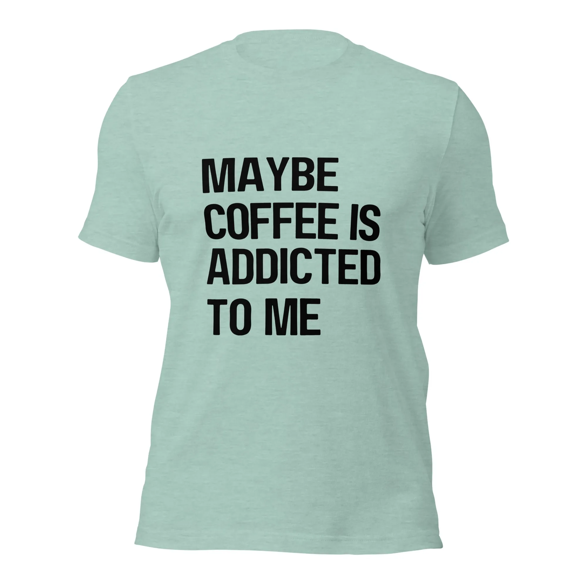 Maybe Coffee Is Addicted To Me T-Shirt